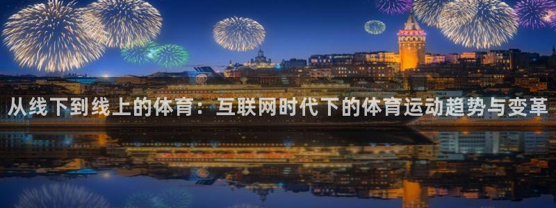 球速体育：从线下到线上的体育：互联网时代下的体育运动趋势与变革